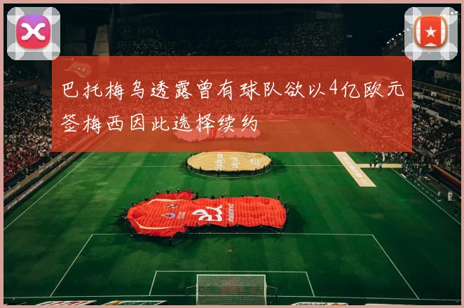 巴托梅乌透露曾有球队欲以4亿欧元签梅西因此选择续约